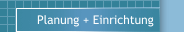 Planung + Einrichtung